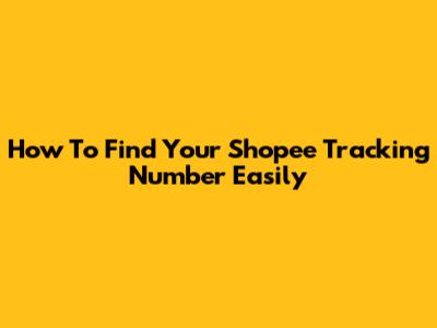 How To Find Your Shopee Tracking Number Easily
