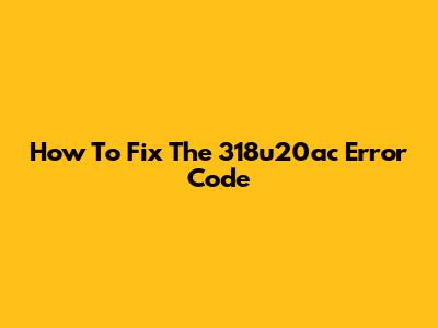 How To Fix The '318u20ac' Error Code