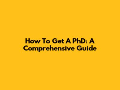 How To Get A PhD: A Comprehensive Guide