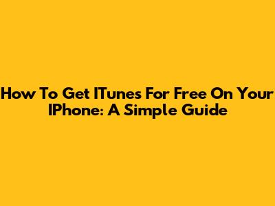 How To Get ITunes For Free On Your IPhone: A Simple Guide