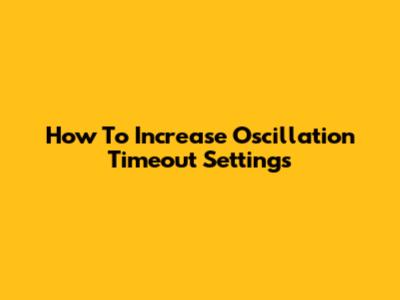 How To Increase Oscillation Timeout Settings