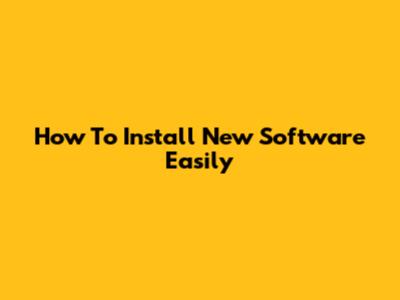 How To Install New Software Easily