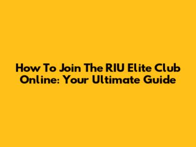 How To Join The RIU Elite Club Online: Your Ultimate Guide