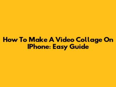 How To Make A Video Collage On IPhone: Easy Guide