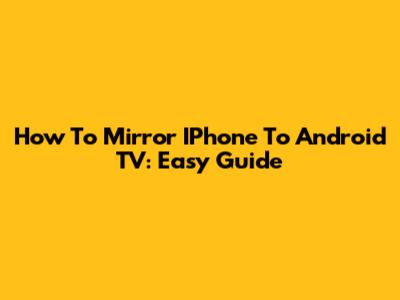 How To Mirror IPhone To Android TV: Easy Guide