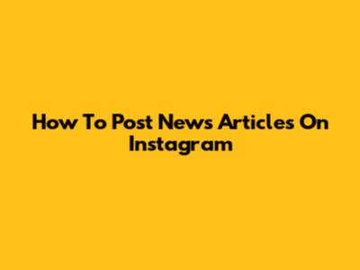 How To Post News Articles On Instagram