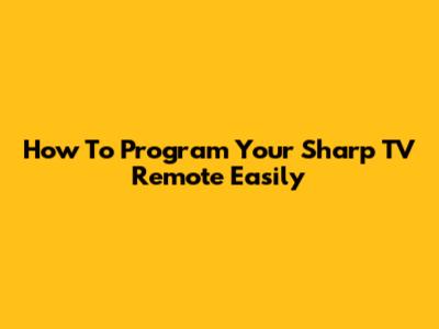 How To Program Your Sharp TV Remote Easily