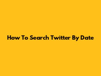 How To Search Twitter By Date