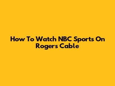 How To Watch NBC Sports On Rogers Cable