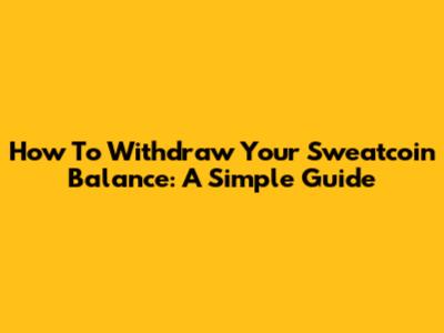 How To Withdraw Your Sweatcoin Balance: A Simple Guide