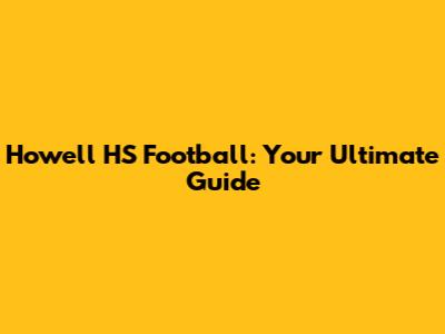 Howell HS Football: Your Ultimate Guide