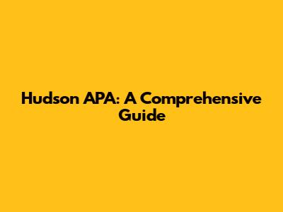 Hudson APA: A Comprehensive Guide