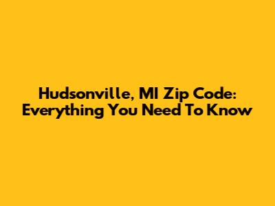 Hudsonville, MI Zip Code: Everything You Need To Know