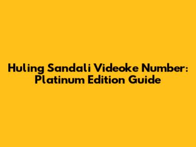 Huling Sandali Videoke Number: Platinum Edition Guide