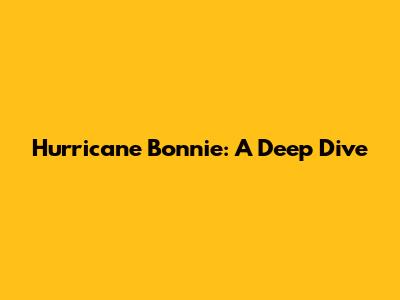 Hurricane Bonnie: A Deep Dive