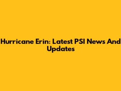 Hurricane Erin: Latest PSI News And Updates