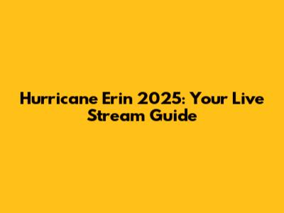 Hurricane Erin 2025: Your Live Stream Guide