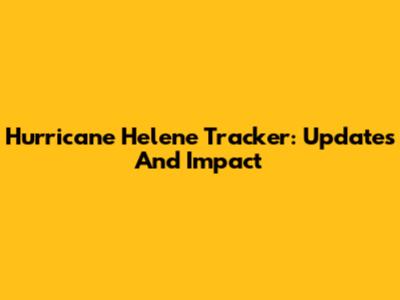 Hurricane Helene Tracker: Updates And Impact