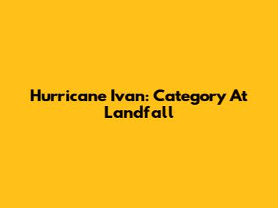 Hurricane Ivan: Category At Landfall