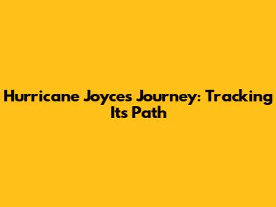 Hurricane Joyce's Journey: Tracking Its Path