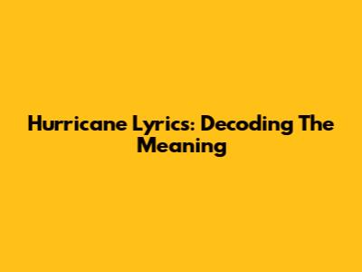 Hurricane Lyrics: Decoding The Meaning