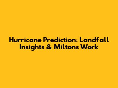 Hurricane Prediction: Landfall Insights & Milton's Work