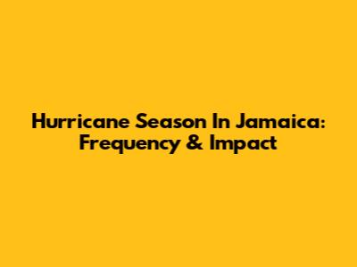 Hurricane Season In Jamaica: Frequency & Impact