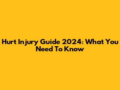 Hurt Injury Guide 2024: What You Need To Know