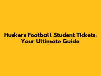 Huskers Football Student Tickets: Your Ultimate Guide