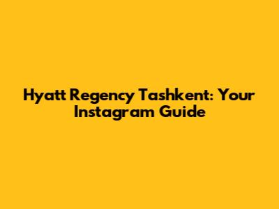 Hyatt Regency Tashkent: Your Instagram Guide