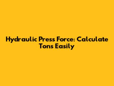Hydraulic Press Force: Calculate Tons Easily