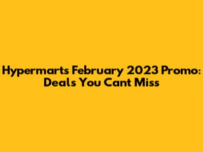 Hypermart's February 2023 Promo: Deals You Can't Miss