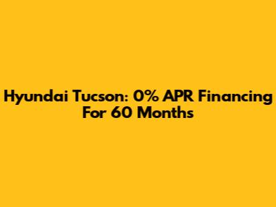 Hyundai Tucson: 0% APR Financing For 60 Months