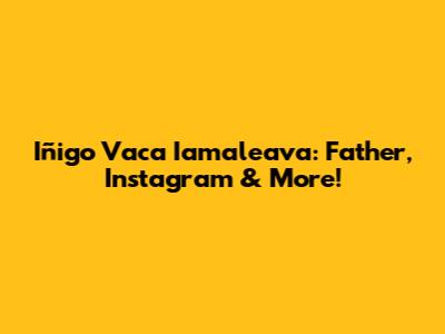 Iñigo Vaca Iamaleava: Father, Instagram & More!