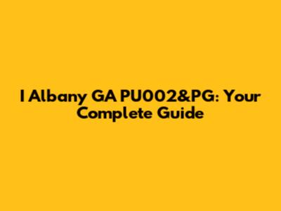 I Albany GA PU002&PG: Your Complete Guide