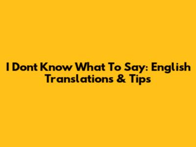 I Don't Know What To Say: English Translations & Tips