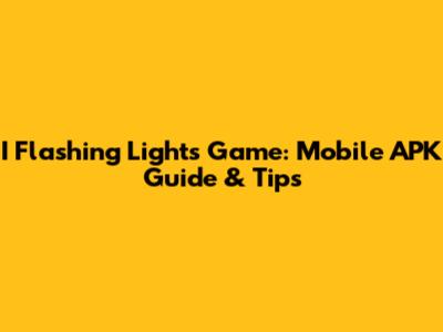 I Flashing Lights Game: Mobile APK Guide & Tips