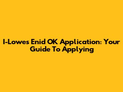 I-Lowes Enid OK Application: Your Guide To Applying