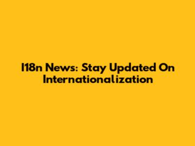 I18n News: Stay Updated On Internationalization