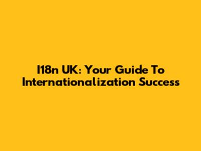 I18n UK: Your Guide To Internationalization Success