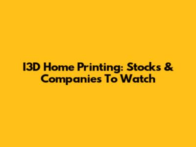 I3D Home Printing: Stocks & Companies To Watch
