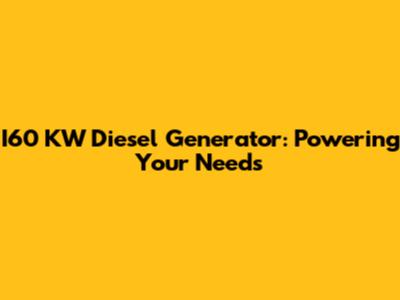 I60 KW Diesel Generator: Powering Your Needs