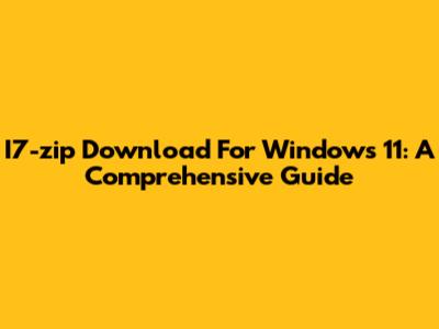 I7-zip Download For Windows 11: A Comprehensive Guide
