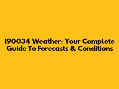 I90034 Weather: Your Complete Guide To Forecasts & Conditions