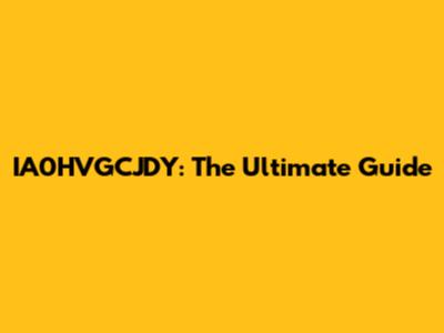 IA0HVGCJDY: The Ultimate Guide