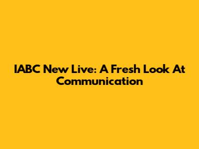 IABC New Live: A Fresh Look At Communication