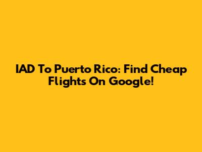 IAD To Puerto Rico: Find Cheap Flights On Google!