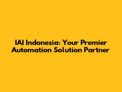 IAI Indonesia: Your Premier Automation Solution Partner