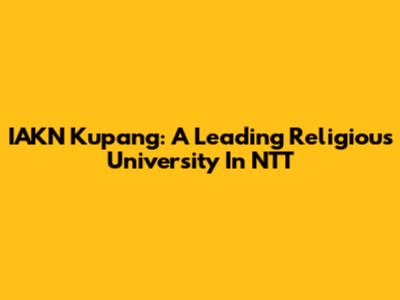 IAKN Kupang: A Leading Religious University In NTT