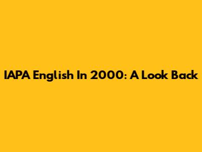IAPA English In 2000: A Look Back